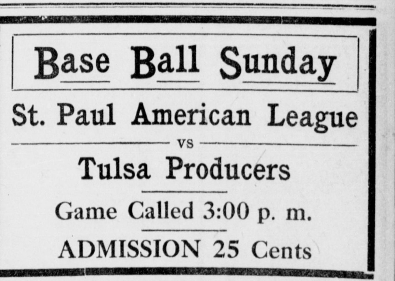 Boxed advertisement reading Base Ball Sunday, St. Paul American League vs Tulsa Producers, game called 3:00 p.m., admission 25 cents.