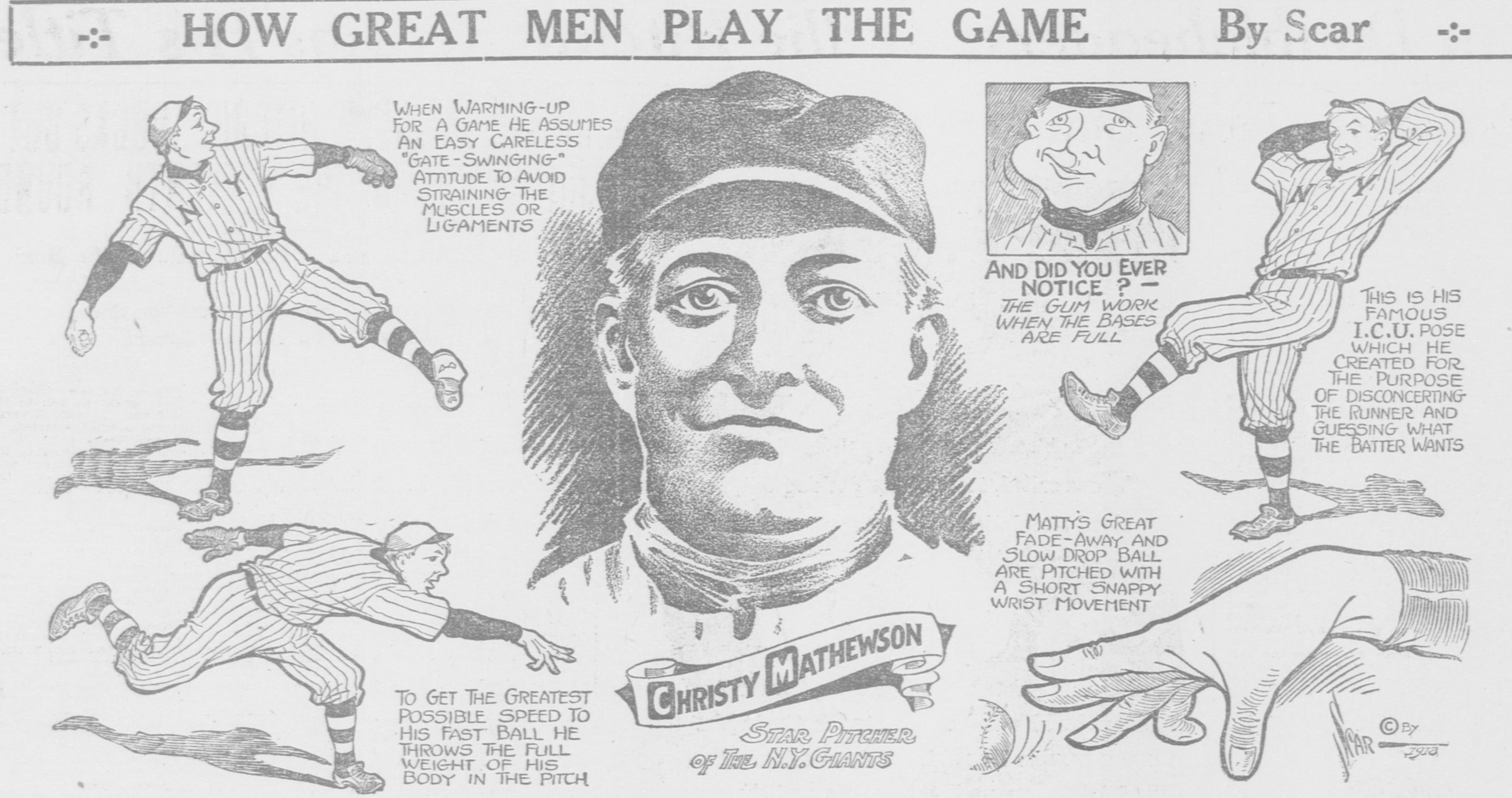 Cartoon panel headed How Great Men Play the Game, By Scar, showing Christy Mathewson, star pitcher of the N.Y. Giants, warming up in a careless gate-swinging attitude, throwing his full body weight into a fast ball, posing in his famous I.C.U. pose with hands behind his head, a large drawing of his fade-away grip, and an inset close-up of his jaw working gum when the bases are full.