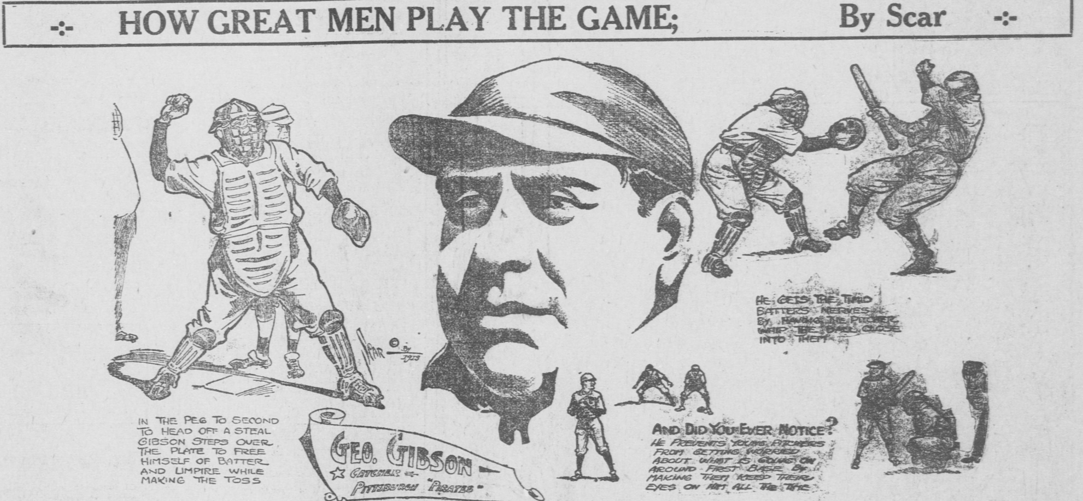 Cartoon panel headed How Great Men Play the Game, By Scar, showing George Gibson, catcher, Pittsburgh Pirates, in full catching gear stepping over the plate to peg to second, receiving with a pitcher whipping the ball in close, and an inset of young pitchers keeping their eyes on him around first base.