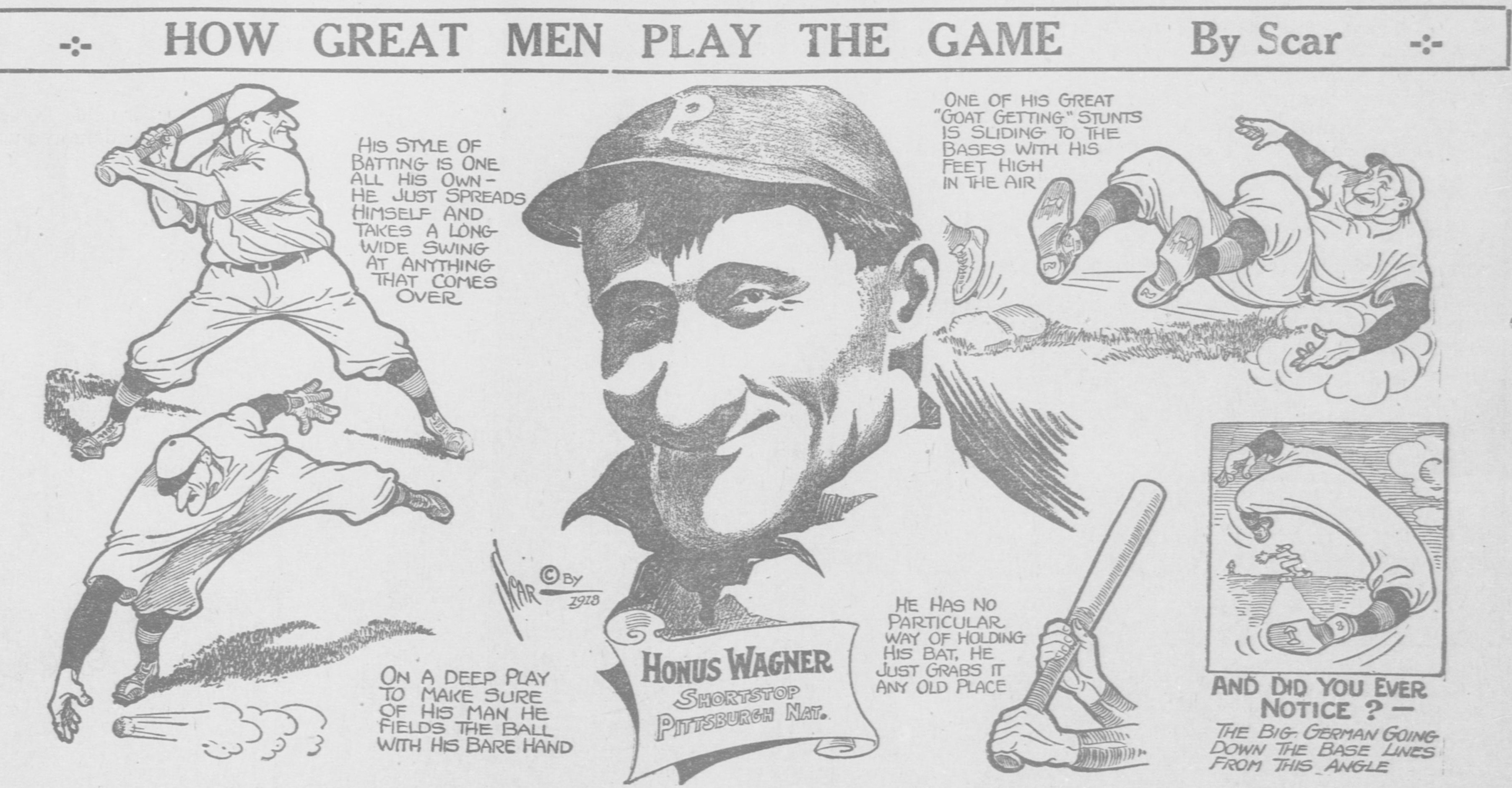 Cartoon panel headed How Great Men Play the Game, By Scar, showing Honus Wagner, shortstop of the Pittsburgh Nationals, spread wide in his batting stance, sliding with his feet high in the air, fielding a deep play bare-handed, gripping a bat any old place, and an inset of the big German going down the base lines at a comical angle.