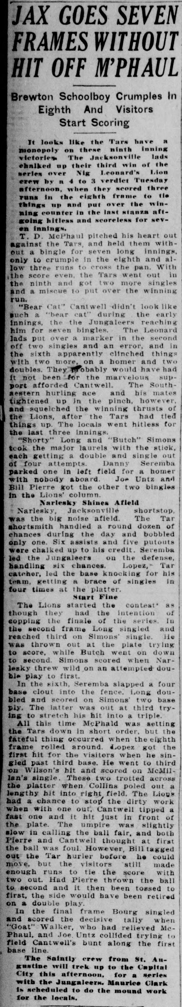 Tall newspaper column headed Jax Goes Seven Frames Without Hit Off M'Phaul, Brewton Schoolboy Crumples In Eighth And Visitors Start Scoring, reporting the Jacksonville Tars' 4 to 3 ninth-inning win over the Montgomery Lions in the Southeastern League, with T. D. McPhaul holding the Tars hitless for seven innings before crumpling, Bear Cat Cantwell surviving seven bingles, subheads Narlesky Shines Afield and Start Fine, homers by Danny Seremba and doubles by Shorty Long and Butch Simons, and a final frame in which Goat Walker and Joe Untz collided trying to field a bunt, closing with a note that the Saintly crew from St. Augustine arrives next.