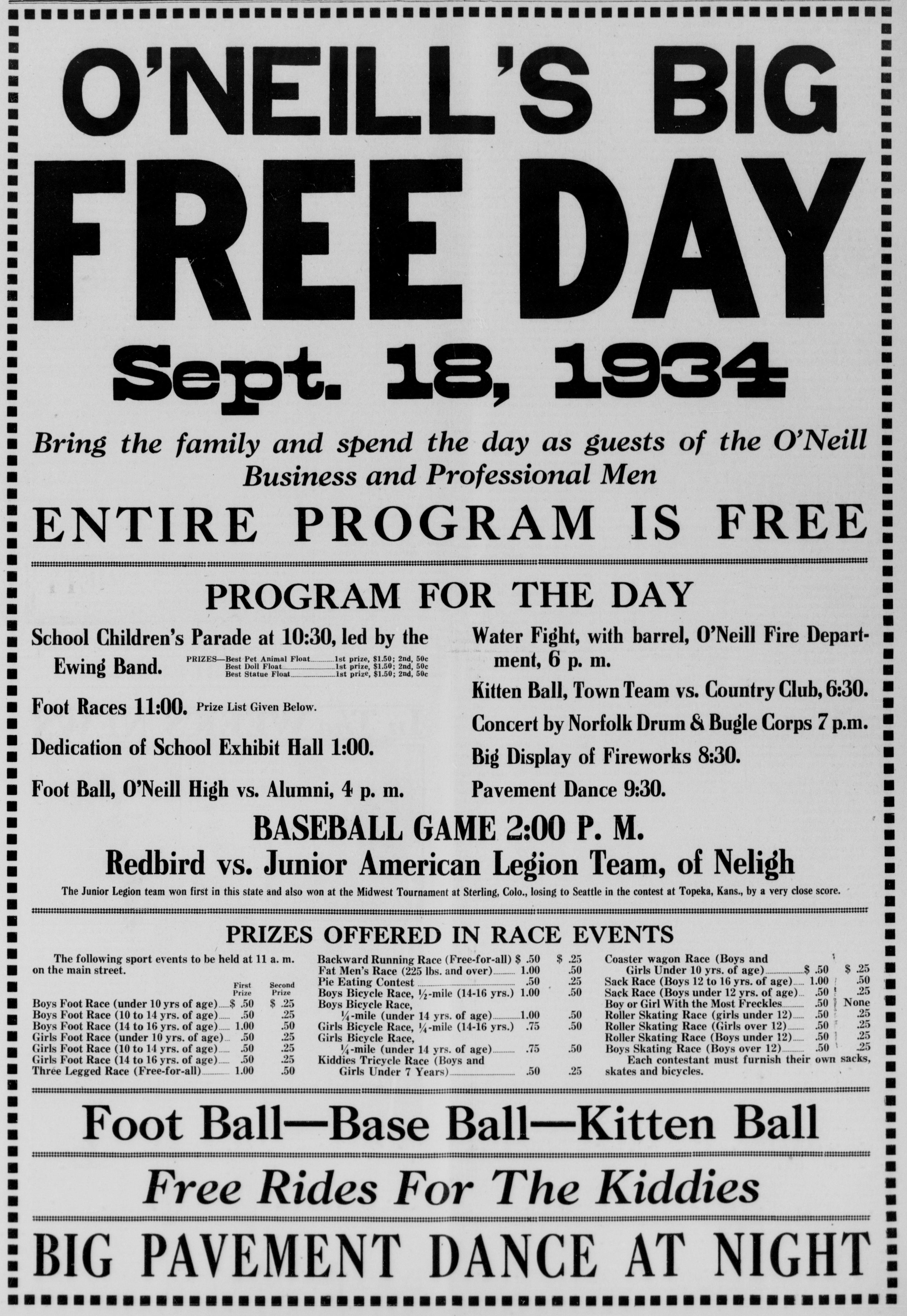 Full page advertisement inside a dotted border announcing O'Neill's Big Free Day, September 18, 1934, guests of the O'Neill Business and Professional Men, entire program is free. The program lists a school children's parade, foot races, a football game, a water fight with barrel by the O'Neill Fire Department, kitten ball between the Town Team and the Country Club at 6:30, a concert, fireworks and a pavement dance. The centerpiece is a baseball game at 2:00 p.m., Redbird vs. the Junior American Legion team of Neligh, followed by a long prize list for race events and the triple banner Foot Ball, Base Ball, Kitten Ball.