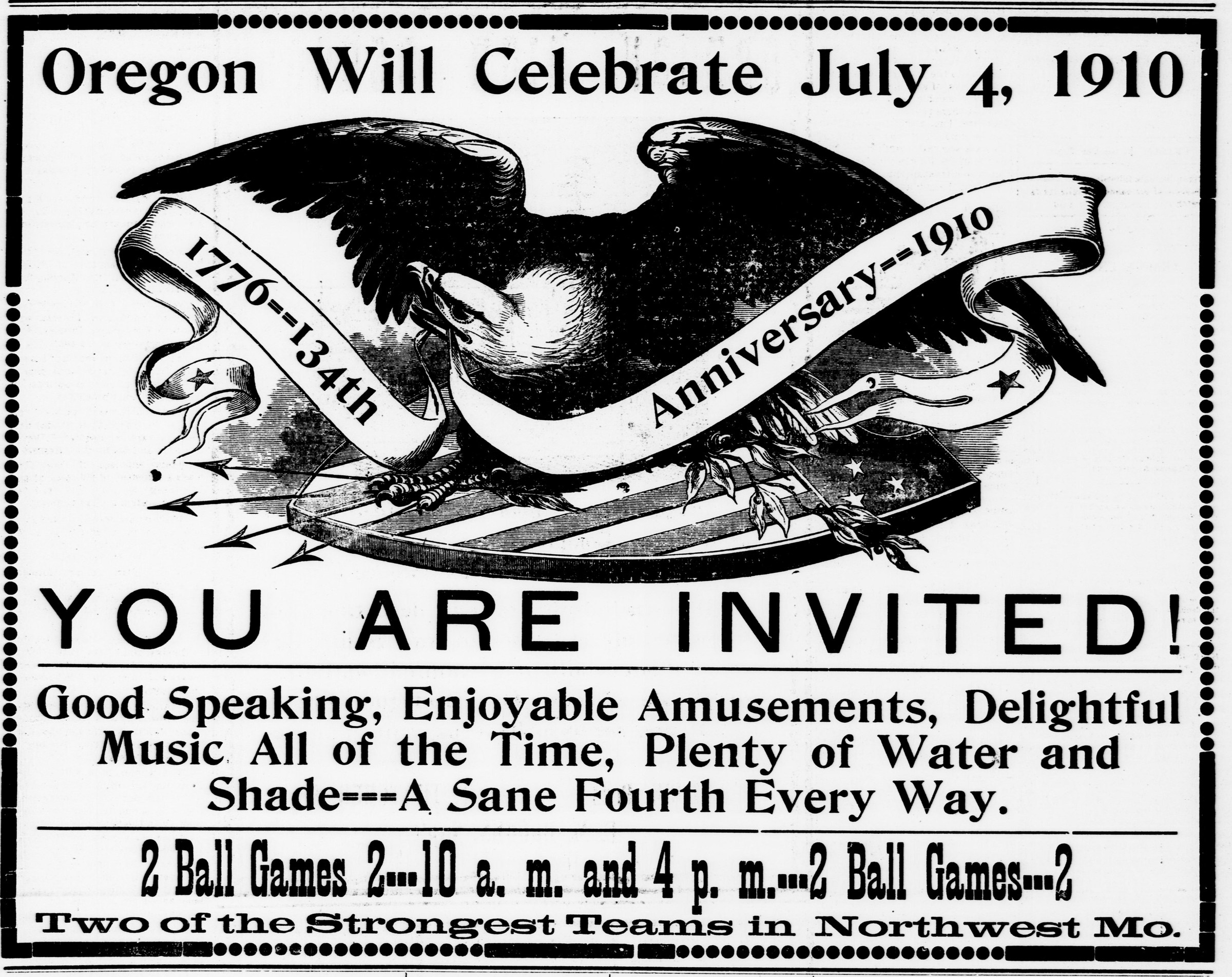 Large ad bordered in printer's dots reading Oregon Will Celebrate July 4, 1910, with an eagle over a shield and banners reading 1776, 134th Anniversary, 1910. Below: You Are Invited! Good speaking, enjoyable amusements, delightful music all of the time, plenty of water and shade, a sane Fourth every way. 2 Ball Games 2, 10 a.m. and 4 p.m., two of the strongest teams in Northwest Mo.