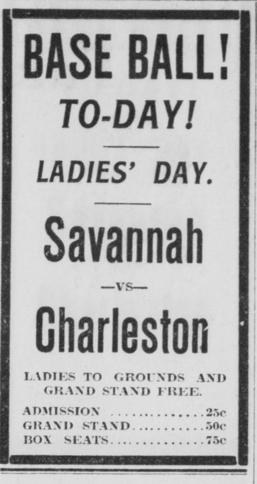 Boxed column advertisement reading Base Ball! To-Day! Ladies' Day. Savannah vs Charleston. Ladies to grounds and grand stand free. Admission 25c, grand stand 50c, box seats 75c.