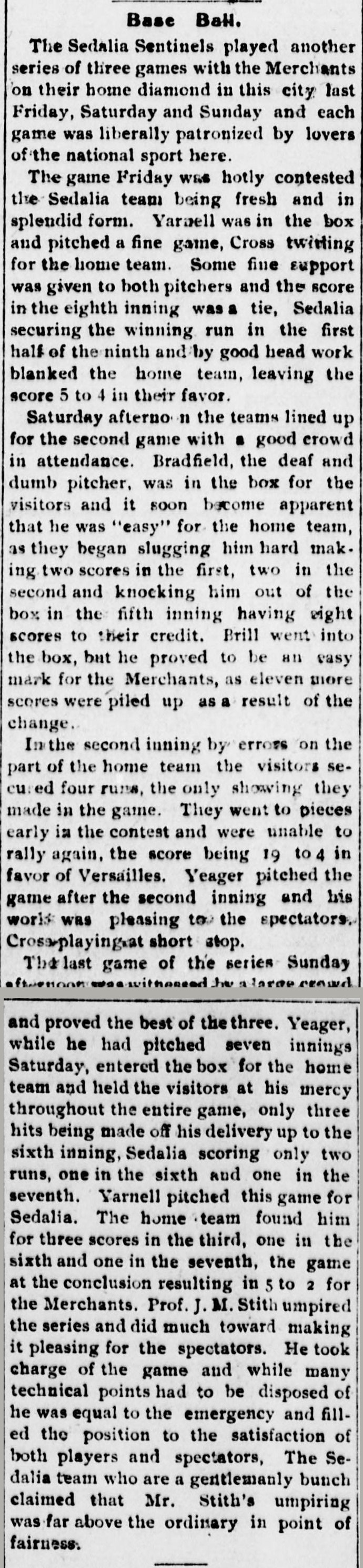 Story headed Base Ball recounting a three game series between the Sedalia Sentinels and the Versailles Merchants: Sedalia takes Friday 5 to 4, the Merchants win Saturday 19 to 4 and close the series Sunday 5 to 2, with Prof. J. M. Stith umpiring the whole series.