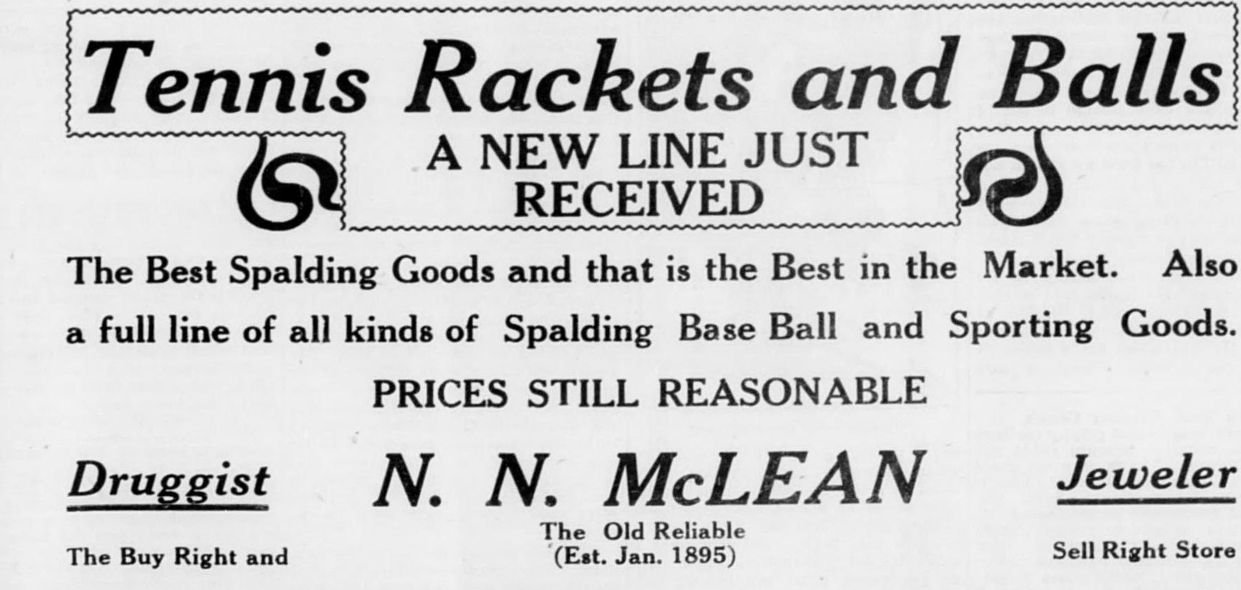 Advertisement headed Tennis Rackets and Balls, a new line just received, with decorative scroll ornaments. The copy reads: The best Spalding goods and that is the best in the market. Also a full line of all kinds of Spalding Base Ball and Sporting Goods. Prices still reasonable. N. N. McLean, The Old Reliable, established January 1895, flanked by the words Druggist and Jeweler, with the slogan The Buy Right and Sell Right Store.
