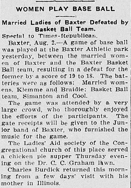Column article headed Women Play Base Ball, Married Ladies of Baxter Defeated by Basket Ball Team, reporting a game at the Baxter Athletic park won 19 to 18, with the batteries named, gate receipts going to the Junior band, and a chicken pie supper by the Ladies' Aid society.